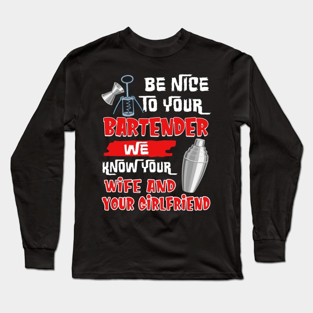 Be Nice To Your Bartender We Know Your Wife And Girlfriend Long Sleeve T-Shirt by Margaretsantana